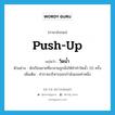 push-up แปลว่า?, คำศัพท์ภาษาอังกฤษ push-up แปลว่า วิดน้ำ ประเภท N ตัวอย่าง นักเรียนชายที่มาสายถูกสั่งให้ทำท่าวิดน้ำ 20 ครั้ง เพิ่มเติม ท่ากายบริหารออกกำลังแขนท่าหนึ่ง หมวด N