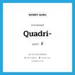 สี่ ภาษาอังกฤษ?, คำศัพท์ภาษาอังกฤษ สี่ แปลว่า quadri- ประเภท PRF หมวด PRF