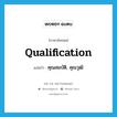 qualification แปลว่า?, คำศัพท์ภาษาอังกฤษ qualification แปลว่า คุณสมบัติ, คุณวุฒิ ประเภท N หมวด N