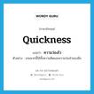 ความว่องไว ภาษาอังกฤษ?, คำศัพท์ภาษาอังกฤษ ความว่องไว แปลว่า quickness ประเภท N ตัวอย่าง เกมพวกนี้ใช้ทั้งความคิดและความว่องไวของมือ หมวด N