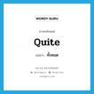 quite แปลว่า?, คำศัพท์ภาษาอังกฤษ quite แปลว่า ทั้งหมด ประเภท ADV หมวด ADV