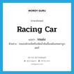 racing car แปลว่า?, คำศัพท์ภาษาอังกฤษ racing car แปลว่า รถแข่ง ประเภท N ตัวอย่าง รถแข่งมักจะมีเครื่องฉีดน้ำมันเชื้อเพลิงแทนคาบูเรเตอร์ หมวด N