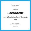 raconteur แปลว่า?, คำศัพท์ภาษาอังกฤษ raconteur แปลว่า ผู้ที่เล่าเรื่องหรือเกร็ดต่างๆ ได้สนุกและน่าสนใจ ประเภท N หมวด N