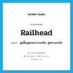 railhead แปลว่า?, คำศัพท์ภาษาอังกฤษ railhead แปลว่า จุดสิ้นสุดของรางรถไฟ, สุดทางรถไฟ ประเภท N หมวด N