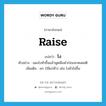 raise แปลว่า?, คำศัพท์ภาษาอังกฤษ raise แปลว่า โง ประเภท V ตัวอย่าง แดงโงหัวขึ้นแล้วพูดพึมพำก่อนจะหมดสติ เพิ่มเติม ยก (ใช้แก่หัว) เช่น โงหัวไม่ขึ้น หมวด V