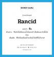 rancid แปลว่า?, คำศัพท์ภาษาอังกฤษ rancid แปลว่า หืน ประเภท ADJ ตัวอย่าง วิธีแก้กลิ่นหืนของน้ำมันมะพร้าวคือต้องเอาไปตั้งไฟก่อน เพิ่มเติม ที่มีกลิ่นเหม็นคล้ายกลิ่นน้ำมันที่ทิ้งไว้นานๆ หมวด ADJ