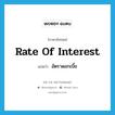 rate of interest แปลว่า?, คำศัพท์ภาษาอังกฤษ rate of interest แปลว่า อัตราดอกเบี้ย ประเภท N หมวด N