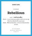 rebellious แปลว่า?, คำศัพท์ภาษาอังกฤษ rebellious แปลว่า กระด้างกระเดื่อง ประเภท ADJ ตัวอย่าง ระบบการปกครองแบบเผด็จการจะมีการปราบปรามผู้ที่กระด้างกระเดื่องด้วยวิธีการรุนแรงเสมอ เพิ่มเติม ที่มีลักษณะไม่อ่อนน้อม, เอาใจออกหากไม่ยอมอ่อนน้อมอย่างเคย หมวด ADJ