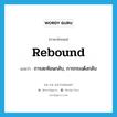 rebound แปลว่า?, คำศัพท์ภาษาอังกฤษ rebound แปลว่า การสะท้อนกลับ, การกระเด้งกลับ ประเภท N หมวด N