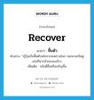 recover แปลว่า?, คำศัพท์ภาษาอังกฤษ recover แปลว่า ฟื้นตัว ประเภท V ตัวอย่าง ้ญี่ปุ่นเริ่มฟื้นตัวหลังจากสงครามโลก จนกลายเป็นคู่แข่งที่น่ากลัวของอเมริกา เพิ่มเติม กลับดีขึ้นหรือเจริญขึ้น หมวด V