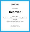 recover แปลว่า?, คำศัพท์ภาษาอังกฤษ recover แปลว่า ทุเลา ประเภท V ตัวอย่าง อาการเจ็บป่วยของหม่อมราชวงศ์คึกฤทธิ์ ปราโมทย์ ทุเลาลงแล้ว เพิ่มเติม ค่อยๆ ลดความรุนแรงลง, น้อยลง หมวด V