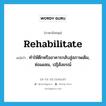 rehabilitate แปลว่า?, คำศัพท์ภาษาอังกฤษ rehabilitate แปลว่า ทำให้ตึกหรืออาคารกลับสู่สภาพเดิม, ซ่อมแซม, ปฏิสังขรณ์ ประเภท VT หมวด VT