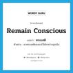 remain conscious แปลว่า?, คำศัพท์ภาษาอังกฤษ remain conscious แปลว่า ครองสติ ประเภท V ตัวอย่าง เขาครองสติของเขาไว้ได้ระหว่างฉุกเฉิน หมวด V