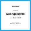 renegotiable แปลว่า?, คำศัพท์ภาษาอังกฤษ renegotiable แปลว่า ซึ่งเจรจาอีกครั้ง ประเภท N หมวด N