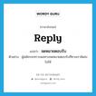 จดหมายตอบรับ ภาษาอังกฤษ?, คำศัพท์ภาษาอังกฤษ จดหมายตอบรับ แปลว่า reply ประเภท N ตัวอย่าง ผู้สมัครจะทราบผลทางจดหมายตอบรับที่ทางเราจัดส่งไปให้ หมวด N