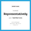 representatively แปลว่า?, คำศัพท์ภาษาอังกฤษ representatively แปลว่า โดยดำเนินการแทน ประเภท ADV หมวด ADV