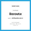 reroute แปลว่า?, คำศัพท์ภาษาอังกฤษ reroute แปลว่า ส่งไปโดยเส้นทางต่างๆ ประเภท VT หมวด VT