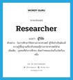 researcher แปลว่า?, คำศัพท์ภาษาอังกฤษ researcher แปลว่า ผู้วิจัย ประเภท N ตัวอย่าง ในการศึกษาวิจัยทางภาษาศาสตร์ ผู้วิจัยจำเป็นต้องมีความรู้พื้นฐานเกี่ยวกับทฤษฎีทางภาษาศาสตร์ด้วย เพิ่มเติม บุคคลที่ทำการศึกษา ค้นคว้าทดลองในเรื่องใดเรื่องหนึ่ง หมวด N