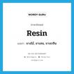 resin แปลว่า?, คำศัพท์ภาษาอังกฤษ resin แปลว่า ยางไม้, ยางสน, ยางเรซิน ประเภท N หมวด N