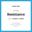 resistance แปลว่า?, คำศัพท์ภาษาอังกฤษ resistance แปลว่า การต่อต้าน, การขัดขืน ประเภท N หมวด N