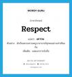 respect แปลว่า?, คำศัพท์ภาษาอังกฤษ respect แปลว่า เคารพ ประเภท V ตัวอย่าง นักเรียนควรเคารพครูบาอาจารย์ทุกคนอย่างเท่าเทียมกัน เพิ่มเติม แสดงอาการนับถือ หมวด V