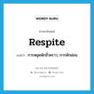 respite แปลว่า?, คำศัพท์ภาษาอังกฤษ respite แปลว่า การหยุดพักชั่วคราว, การพักผ่อน ประเภท N หมวด N