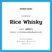 เหล้าขาว ภาษาอังกฤษ?, คำศัพท์ภาษาอังกฤษ เหล้าขาว แปลว่า rice whisky ประเภท N ตัวอย่าง ชาวบ้านในชนบทนิยมดื่มเหล้าขาวกัน หมวด N