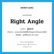 right angle แปลว่า?, คำศัพท์ภาษาอังกฤษ right angle แปลว่า มุมฉาก ประเภท N ตัวอย่าง แกนของโลกไม่ได้ตั้งเป็นมุมฉากกับแสงอาทิตย์ เพิ่มเติม มุมที่มีขนาด 90 องศา หมวด N