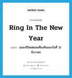 ring in the New Year แปลว่า?, คำศัพท์ภาษาอังกฤษ ring in the New Year แปลว่า ฉลองปีใหม่ตอนเที่ยงคืนของวันที่ 31 ธันวาคม ประเภท IDM หมวด IDM