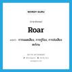 roar แปลว่า?, คำศัพท์ภาษาอังกฤษ roar แปลว่า การแผดเสียง, การกู่ร้อง, การส่งเสียงตะโกน ประเภท N หมวด N