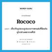 Rococo แปลว่า?, คำศัพท์ภาษาอังกฤษ rococo แปลว่า เกี่ยวกับรูปแบบรูปแบบการตกแต่งที่นิยมในยุโรปช่วงศตวรรษที่18 ประเภท ADJ หมวด ADJ