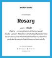 rosary แปลว่า?, คำศัพท์ภาษาอังกฤษ rosary แปลว่า ประคำ ประเภท N ตัวอย่าง บาทหลวงนับลูกประคำในเวลาสวดมนต์ เพิ่มเติม ลูกกลมๆ ที่ร้อยเป็นพวงสำหรับเป็นเครื่องหมายการนับในเวลาบริกรรมภาวนาหรือสำหรับใช้เป็นเครื่องราง, เรียกเครื่องประดับที่ทำด้วยทองคำเป็นต้นมีลักษณะคล้ายคลึงเช่นนั้น หมวด N