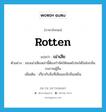 rotten แปลว่า?, คำศัพท์ภาษาอังกฤษ rotten แปลว่า เน่าเสีย ประเภท ADJ ตัวอย่าง ของเน่าเสียเหล่านี้ต้องกำจัดให้หมดไปจะได้ไม่ส่งกลิ่นรบกวนผู้อื่น เพิ่มเติม เกี่ยวกับสิ่งที่เสียและมีกลิ่นเหม็น หมวด ADJ