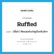 ruffled แปลว่า?, คำศัพท์ภาษาอังกฤษ ruffled แปลว่า (เสื้อผ้า) ที่ตกแต่งด้วยวัสดุเป็นกลีบเล็กๆ ประเภท ADJ หมวด ADJ