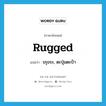 rugged แปลว่า?, คำศัพท์ภาษาอังกฤษ rugged แปลว่า ขรุขระ, ตะปุ่มตะป่ำ ประเภท ADJ หมวด ADJ