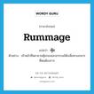 rummage แปลว่า?, คำศัพท์ภาษาอังกฤษ rummage แปลว่า คุ้ย ประเภท V ตัวอย่าง เจ้าหน้าที่พยายามคุ้ยกองเอกสารบนโต๊ะเพื่อหาเอกสารที่ตนต้องการ หมวด V