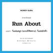 run about แปลว่า?, คำศัพท์ภาษาอังกฤษ run about แปลว่า วิ่งเล่นสนุก (แบบไร้ทิศทาง), วิ่งเล่นไปทั่ว ประเภท PHRV หมวด PHRV