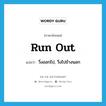 run out แปลว่า?, คำศัพท์ภาษาอังกฤษ run out แปลว่า วิ่งออกไป, วิ่งไปข้างนอก ประเภท PHRV หมวด PHRV