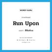 run upon แปลว่า?, คำศัพท์ภาษาอังกฤษ run upon แปลว่า ตีพิมพ์บน ประเภท PHRV หมวด PHRV