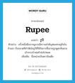 rupee แปลว่า?, คำศัพท์ภาษาอังกฤษ rupee แปลว่า รูปี ประเภท N ตัวอย่าง ครั้งหนึ่งฝิ่นจากยูนานมีความสำคัญต่อเศรษฐกิจในล้านนา ถึงขนาดที่ทำให้เงินรูปีที่ใช้ในการซื้อขายถูกดูดกลืนหายเข้ากระเป๋าพ่อค้าฮ่อไปหมด เพิ่มเติม ชื่อหน่วยเงินตราอินเดีย หมวด N