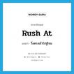 rush at แปลว่า?, คำศัพท์ภาษาอังกฤษ rush at แปลว่า วิ่งตรงเข้าไปจู่โจม ประเภท PHRV หมวด PHRV