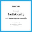 sadistically แปลว่า?, คำศัพท์ภาษาอังกฤษ sadistically แปลว่า โดยมีความสุขจากการทรมานผู้อื่น ประเภท ADV หมวด ADV