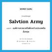 องค์การศาสนาคริสต์ระหว่างประเทศในอังกฤษ ภาษาอังกฤษ?, คำศัพท์ภาษาอังกฤษ องค์การศาสนาคริสต์ระหว่างประเทศในอังกฤษ แปลว่า Salvtion Army ประเภท N หมวด N