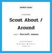 scout about / around แปลว่า?, คำศัพท์ภาษาอังกฤษ scout about / around แปลว่า ค้นหาจนทั่ว, สอดแนม ประเภท PHRV หมวด PHRV