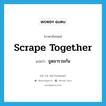 scrape together แปลว่า?, คำศัพท์ภาษาอังกฤษ scrape together แปลว่า ขูดมารวมกัน ประเภท PHRV หมวด PHRV