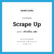 scrape up แปลว่า?, คำศัพท์ภาษาอังกฤษ scrape up แปลว่า สร้างเรื่อง, แต่ง ประเภท PHRV หมวด PHRV