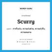 scurry แปลว่า?, คำศัพท์ภาษาอังกฤษ scurry แปลว่า การรีบเร่ง, ความเร่งด่วน, ความเร่งรีบ, ความลนลาน ประเภท N หมวด N