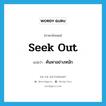 seek out แปลว่า?, คำศัพท์ภาษาอังกฤษ seek out แปลว่า ค้นหาอย่างหนัก ประเภท PHRV หมวด PHRV