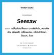 เปลี่ยนไปเปลี่ยนมา (การตัดสินใจ, ความคิดเห็น, ทัศนคติ), เปลี่ยนแปลง, กลับไปกลับมา, ผันแปร, ลังเล ภาษาอังกฤษ?, คำศัพท์ภาษาอังกฤษ เปลี่ยนไปเปลี่ยนมา (การตัดสินใจ, ความคิดเห็น, ทัศนคติ), เปลี่ยนแปลง, กลับไปกลับมา, ผันแปร, ลังเล แปลว่า seesaw ประเภท VI หมวด VI