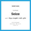 seize แปลว่า?, คำศัพท์ภาษาอังกฤษ seize แปลว่า จับกุม, ควบคุมตัว, รวบตัว, บุกจับ ประเภท VT หมวด VT